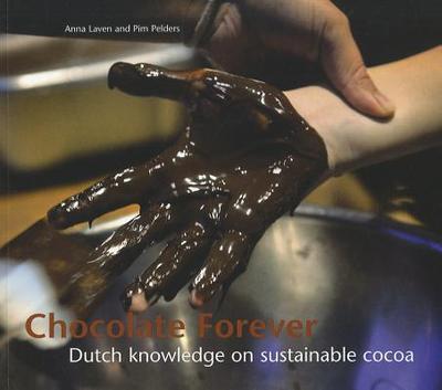 Chocolate Forever: Dutch Knowledge on Sustainable Cocoa - Laven, Anna, and Pelders, Pim