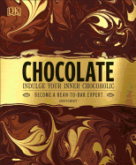 Chocolate: Indulge Your Inner Chocoholic, Become a Bean-To-Bar Expert