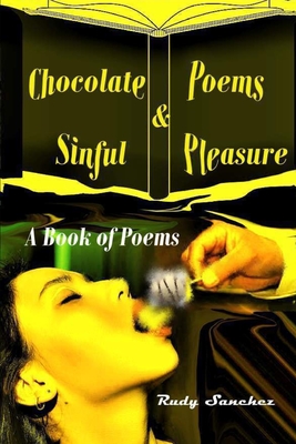 Chocolate, Poems, and Sinful Pleasure - Poems, Improve Ytwp, and Sanchez, Rudy