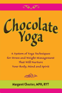 Chocolate Yoga: A System of Yoga Techniques for Stress and Weight Management that will Nurture Your Body, Mind and Sprit