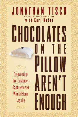 Chocolates on the Pillow Aren't Enough: Reinventing the Customer Experience - Tisch, Jonathan M, and Weber, Karl, Dr.