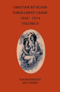 Choctaw By Blood Enrollment Cards 1898-1914 Volume II