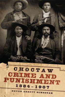 Choctaw Crime and Punishment, 1884-1907 - Mihesuah, Devon a