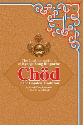 Chod in the Ganden Tradition: The Oral Instructions of Kyabje Zong Rinpoche - Rinpoche, Kyabje Zong, and Molk, David (Editor)