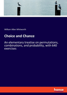 Choice and Chance: An elementary treatise on permutations, combinations, and probability, with 640 exercises