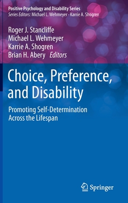 Choice, Preference, and Disability: Promoting Self-Determination Across the Lifespan - Stancliffe, Roger J (Editor), and Wehmeyer, Michael L (Editor), and Shogren, Karrie A (Editor)