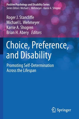 Choice, Preference, and Disability: Promoting Self-Determination Across the Lifespan - Stancliffe, Roger J (Editor), and Wehmeyer, Michael L (Editor), and Shogren, Karrie a (Editor)