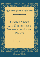 Choice Stove and Greenhouse Ornamental-Leaved Plants (Classic Reprint)