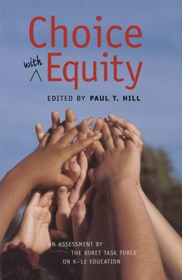 Choice with Equity: An Assessment of the Koret Task Force on K-12 Education - Hill, Paul T
