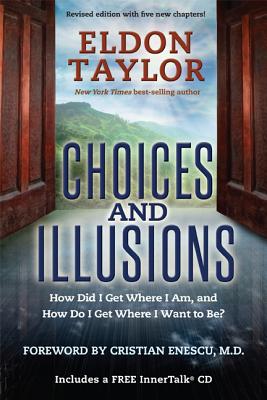Choices and Illusions: How Did I Get Where I Am, and How Do I Get Where I Want to Be? (Revised) - Taylor, Eldon, and Enescu (Foreword by)