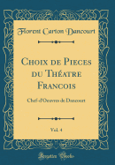 Choix de Pieces Du Thatre Francois, Vol. 4: Chef-d'Oeuvres de Dancourt (Classic Reprint)