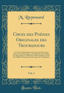 Choix Des Poesies Originales Des Troubadours, Vol. 1: Les Preuves Historiques de L'Anciennete de La Langue Romane; Des Recherches Sur L'Origine Et La Formation de Cette Langue; Les Elements de Sa Grammaire, Avant L'An 1000; La Grammaire de La Langue D