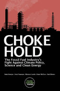 Choke Hold: The Fossil Fuel Industry's Fight Against Climate Policy, Science and Clean Energy