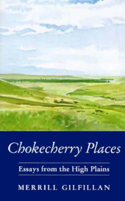 Chokecherry Places: Essays from the High Plains - Gilfillan, Merrill