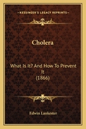 Cholera: What Is It? And How To Prevent It (1866)