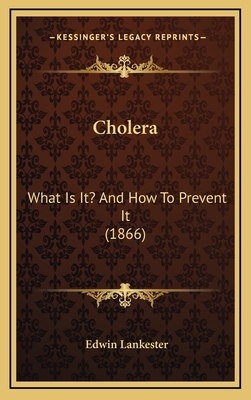 Cholera: What Is It? and How to Prevent It (1866) - Lankester, Edwin