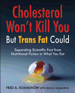 Cholesterol Won't Kill You, But Trans Fat Could: Separating Scientific Fact from Nutritional Fiction in What You Eat - Kummerow, Fred A., and Kummerow, Jean M., and West, Arlene (Editor)