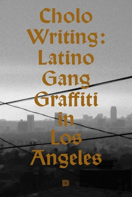 Cholo Writing: Latino Gang Graffiti in Los Angeles: Hardcover Edition - Chastanet, Francois, and Gribble, Howard, and Bojorquez, Chaz (Foreword by)