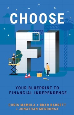 Choose FI: Your Blueprint to Financial Independence - Mamula, Chris, and Barrett, Brad, and Mendonsa, Jonathan