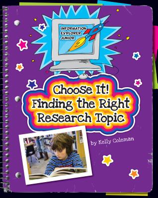 Choose It! Finding the Right Research Topic - Coleman, Kelly