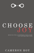 Choose Joy: Bridging the Gap between God's Glory and Our Greatest Good