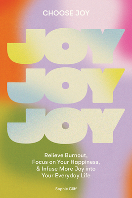 Choose Joy: Relieve Burnout, Focus on Your Happiness, and Infuse More Joy Into Your Everyday Life - Cliff, Sophie, and Blue Star Press (Producer)