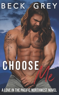 Choose Me: Love in the Pacific Northwest Book 3 - Grey, Beck