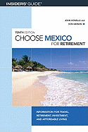 Choose Mexico for Retirement: Information for Travel, Retirement, Investment, and Affordable Living