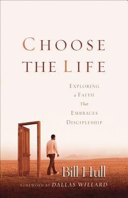 Choose the Life: Exploring a Faith That Embraces Discipleship - Hull, Bill, and Willard, Dallas (Foreword by)