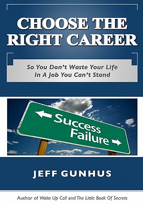 Choose The Right Career: So You Don't End Up In A Job You Hate - Gunhus, Jeff