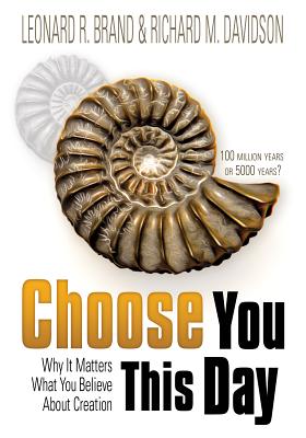 Choose You This Day: Why It Matters What You Believe about Creation - Brand, Leonard