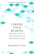 Choose Your Bearing: ?douard Glissant, Human Rights, and Decolonial Ethics