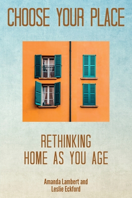 Choose Your Place: Rethinking Home As You Age - Lambert, Amanda, and Eckford, Leslie