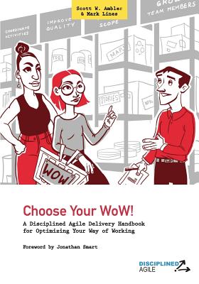 Choose Your Wow!: A Disciplined Agile Delivery Handbook for Optimizing Your Way of Working (Wow) - Lines, Mark, and Ambler, Scott
