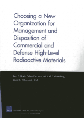 Choosing a New Organization for Management and Disposition of Commercial and Defense High-Level Radioactive Materials - Davis, Lynn E, and Knopman, Debra, and Greenberg, Michael D