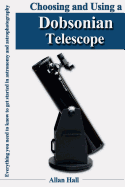 Choosing and Using a Dobsonian Telescope: Everything You Need to Know to Get Started in Astronomy and Asstrophotography