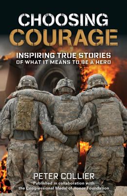 Choosing Courage: Inspiring True Stories of What It Means to Be a Hero - Collier, Peter