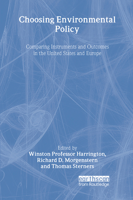 Choosing Environmental Policy: Comparing Instruments and Outcomes in the United States and Europe - Harrington, Winston (Editor), and Morgenstern, Richard D (Editor), and Sterner, Thomas (Editor)