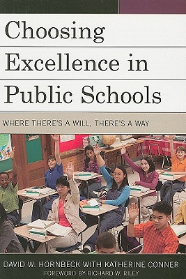 Choosing Excellence in Public Schools: Where There's a Will, There's a Way - Hornbeck, David W, and Conner, Katherine, and Riley, Richard W (Foreword by)