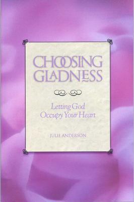 Choosing Gladness: Letting God Occupy Your Heart - Anderson, Julie