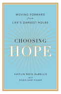 Choosing Hope: Moving Forward from Life's Darkest Hours