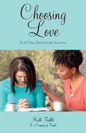 Choosing Love: A 30 Day Devotional Journey