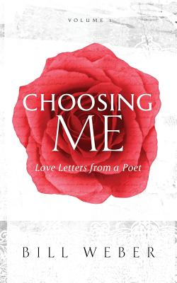 Choosing Me: Love Letters from a Poet, Volume 1 - Weber, Bill