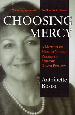 Choosing Mercy: A Mother of Murder Victims Pleads to End the Death Penalty - Bosco, Antoinette
