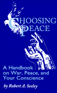 Choosing Peace: A Handbook on War, Peace, and Your Conscience