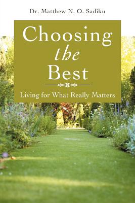 Choosing the Best: Living for What Really Matters - Sadiku, Matthew O, Dr.