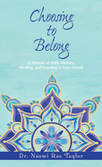 Choosing To Belong: A Memoir of Faith, Identity, Healing, and Learning to Love Myself