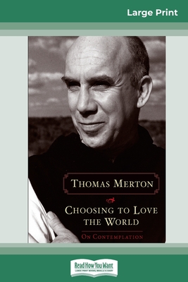 Choosing to Love the World: On Contemplation (16pt Large Print Edition) - Merton, Thomas