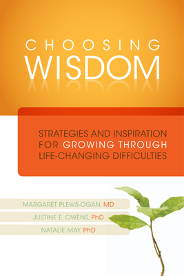 Choosing Wisdom: Strategies and Inspiration for Growing Through Life-Changing Difficulties - Plews-Ogan, Margaret, and Owens, Justine, and May, Natalie