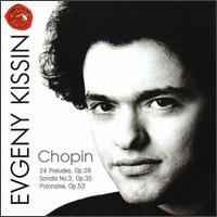 Chopin: 24 Preludes, Op. 28; Sonata No. 2; Polonaise, Op. 53 - Evgeny Kissin (piano)